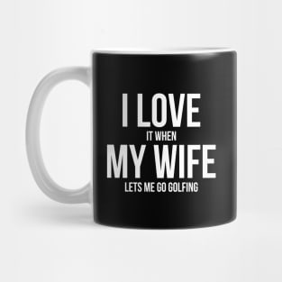 Mens I Love it When MY Wife Lets Me Go GOLFING Funny Slogan Shirt Mug